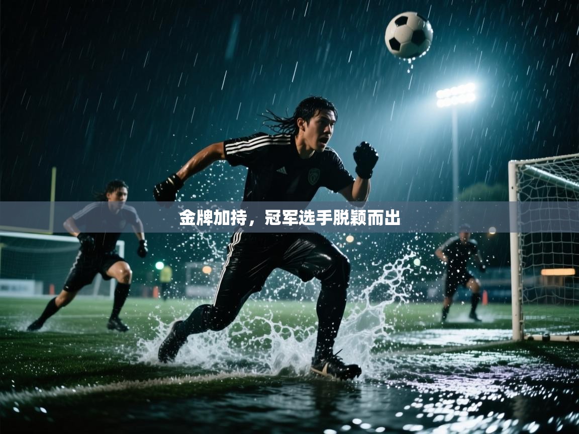 开云体育app官网入口-金牌加持,冠军选手脱颖而出  第2张