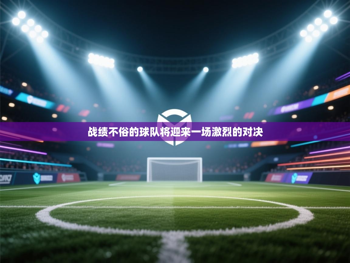 开云体育推送通知设置-战绩不俗的球队将迎来一场激烈的对决  第1张