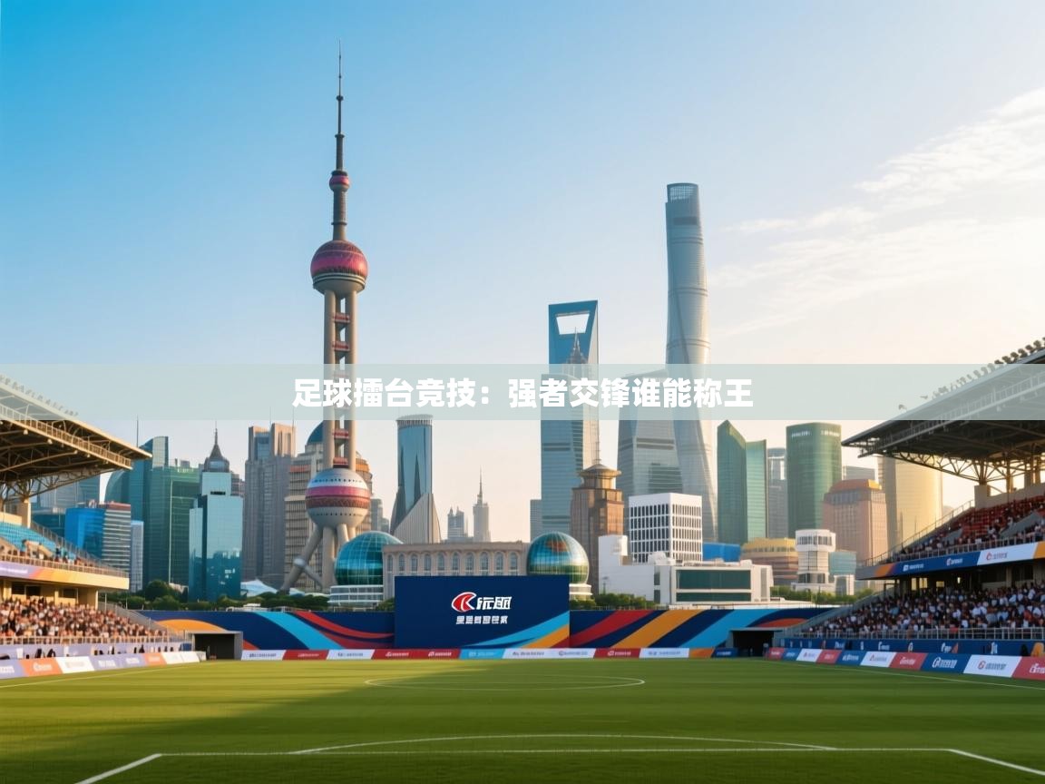 云开体育app官网登录入口-足球擂台竞技:强者交锋谁能称王  第1张