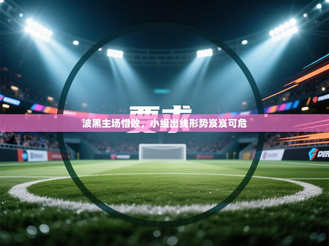 开云体育app下载-波黑主场惜败,小组出线形势岌岌可危 第1张