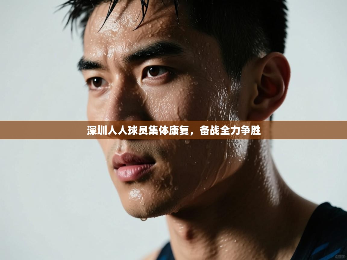 云开体育-深圳人人球员集体康复，备战全力争胜  第1张