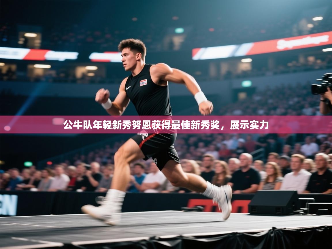 开云体育联赛专题页-公牛队年轻新秀努恩获得最佳新秀奖，展示实力  第1张