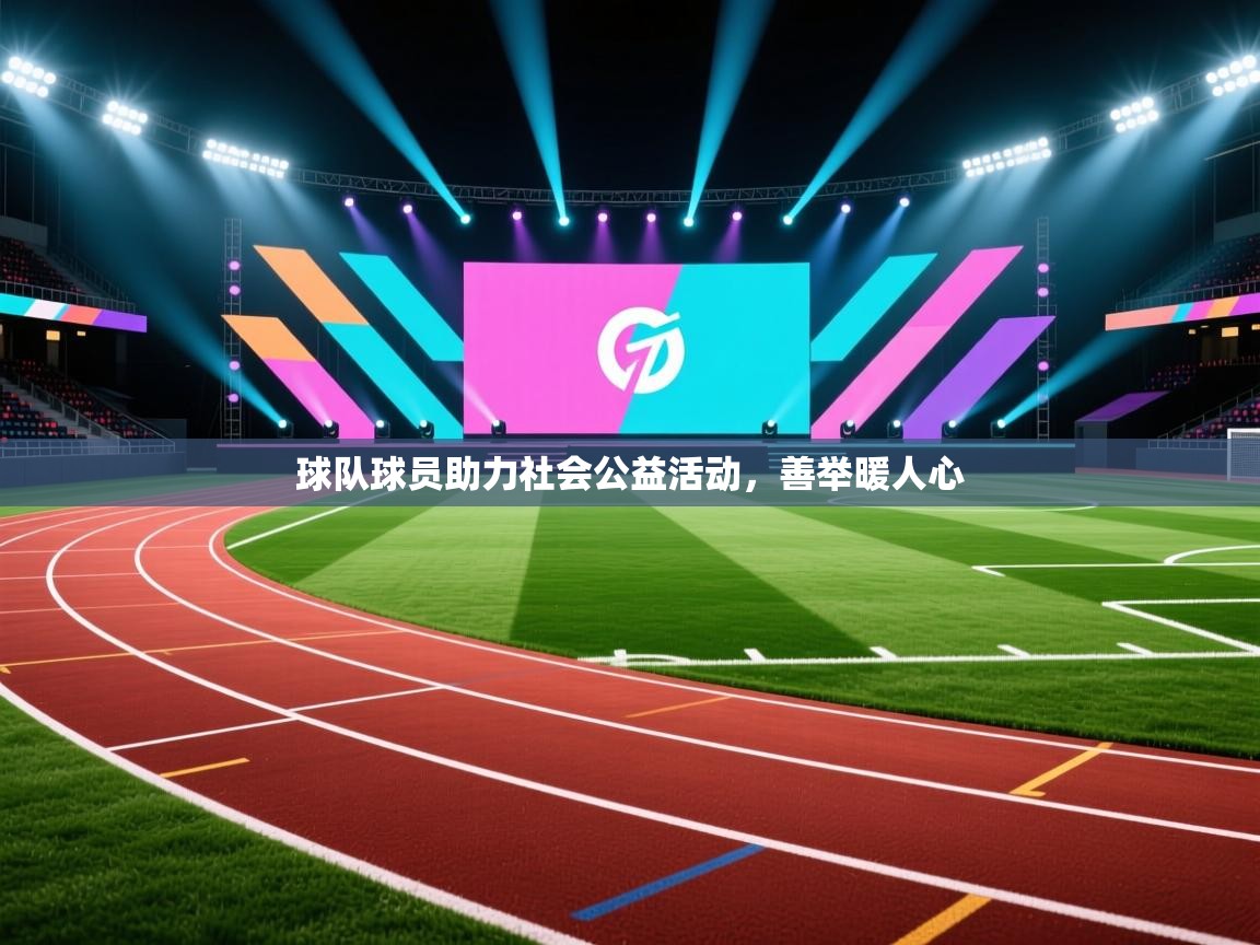 开云体育联赛专题页-球队球员助力社会公益活动，善举暖人心  第3张