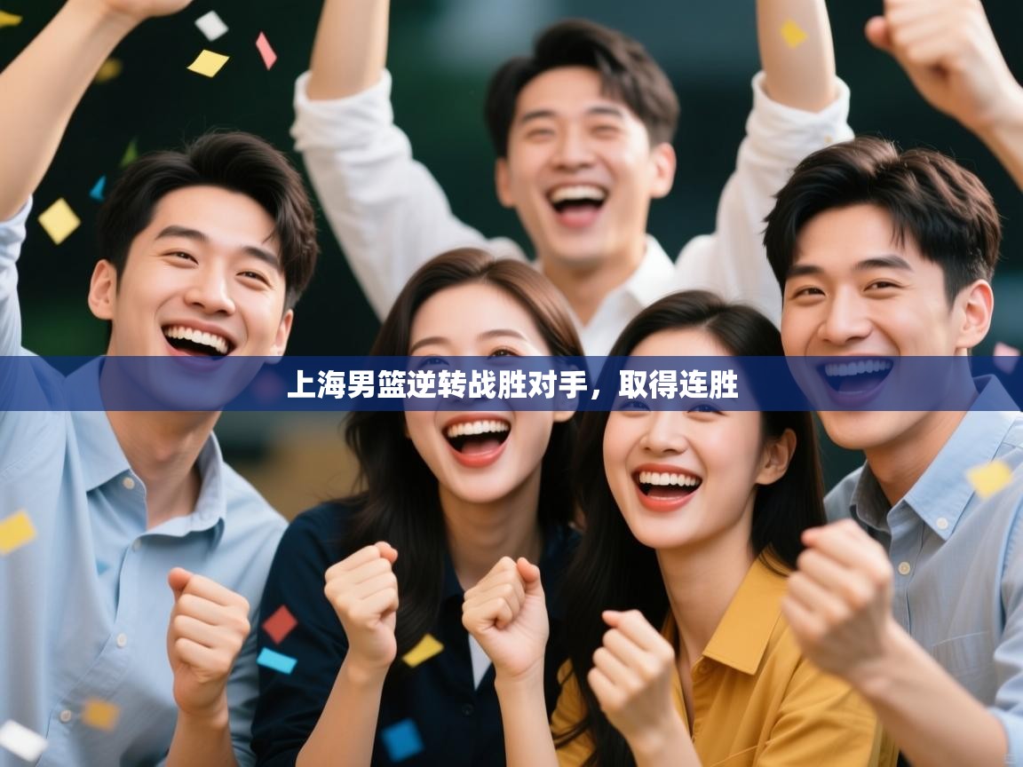 开云体育app下载-上海男篮逆转战胜对手，取得连胜  第2张