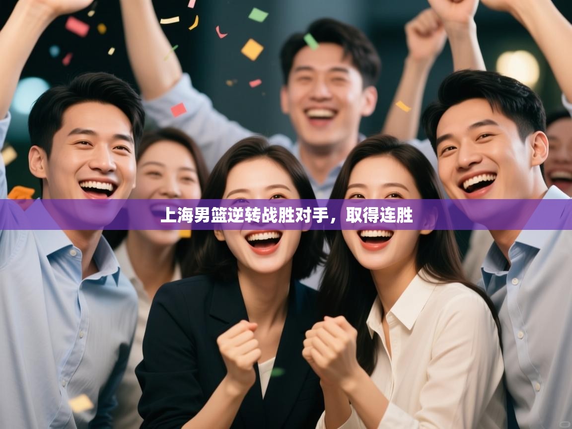 开云体育app下载-上海男篮逆转战胜对手，取得连胜  第1张