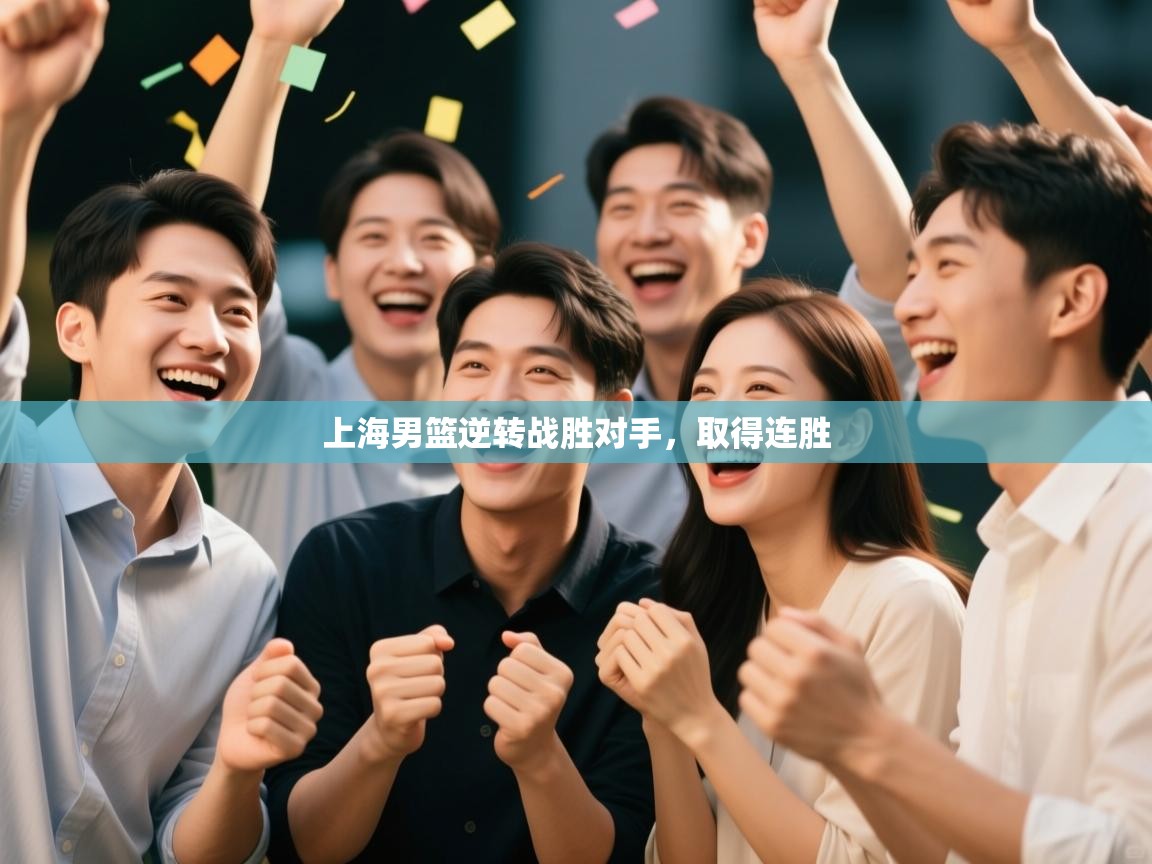 开云体育app下载-上海男篮逆转战胜对手，取得连胜  第3张