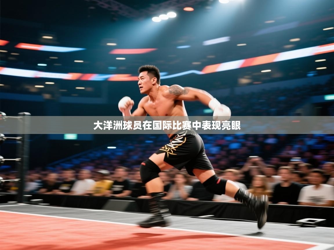 开云体育app下载安装免费-大洋洲球员在国际比赛中表现亮眼  第4张