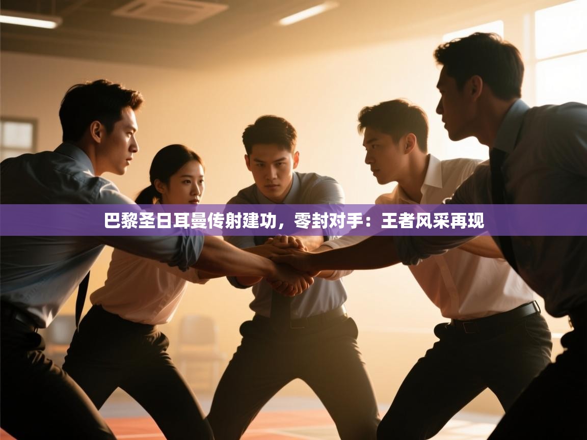 开云体育直播-巴黎圣日耳曼传射建功，零封对手：王者风采再现  第3张