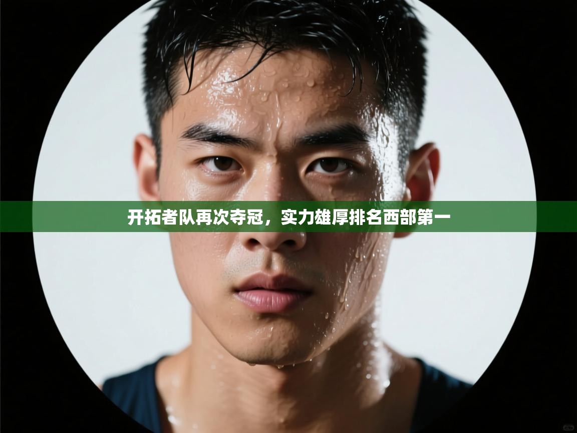 开云APP-开拓者队再次夺冠，实力雄厚排名西部第一