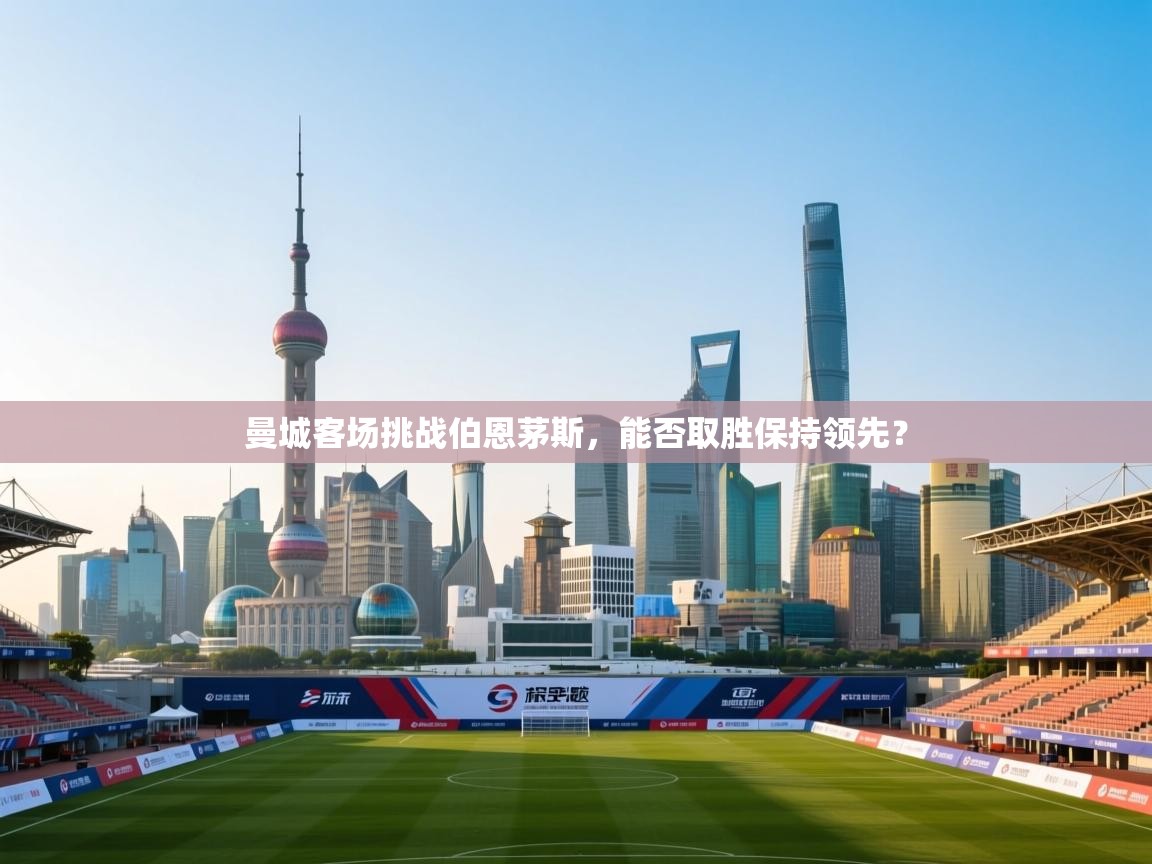 开云体育在线登入-曼城客场挑战伯恩茅斯，能否取胜保持领先？  第4张