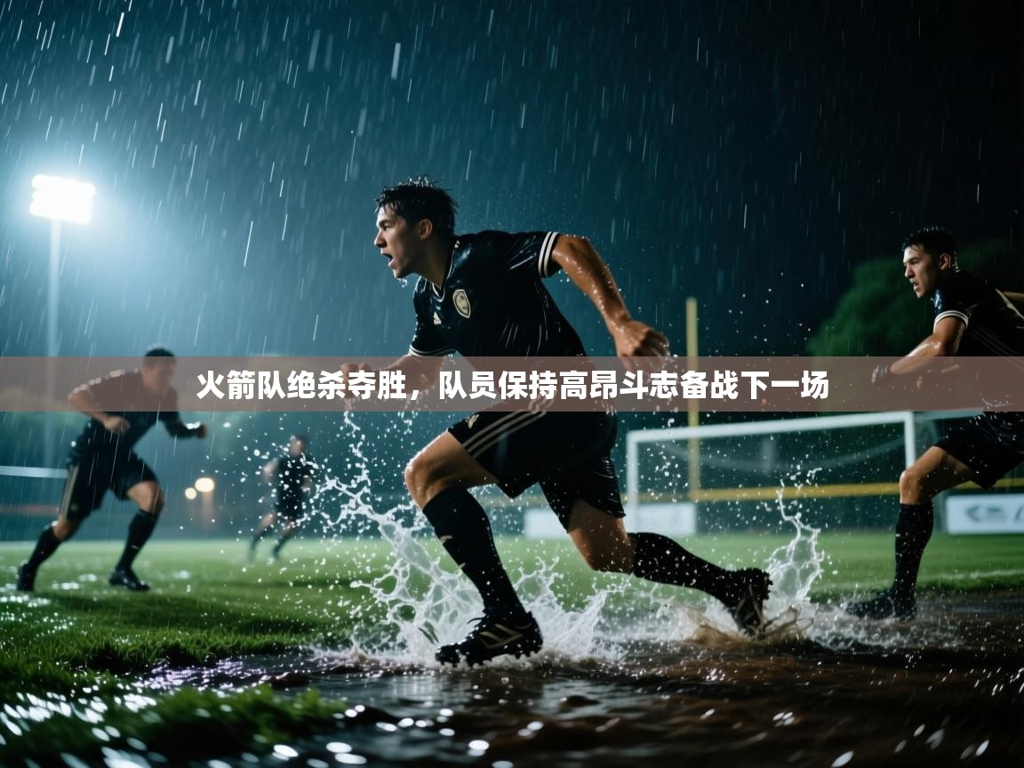 开云体育入口平台-火箭队绝杀夺胜，队员保持高昂斗志备战下一场