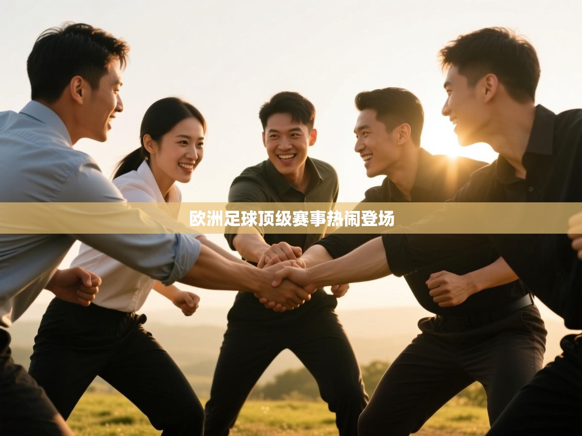 开云体育赛事比分直播-欧洲足球顶级赛事热闹登场
