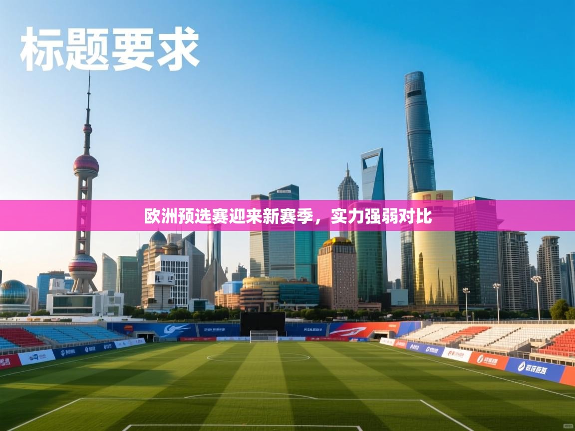 kaiyun体育入口-欧洲预选赛迎来新赛季，实力强弱对比  第3张