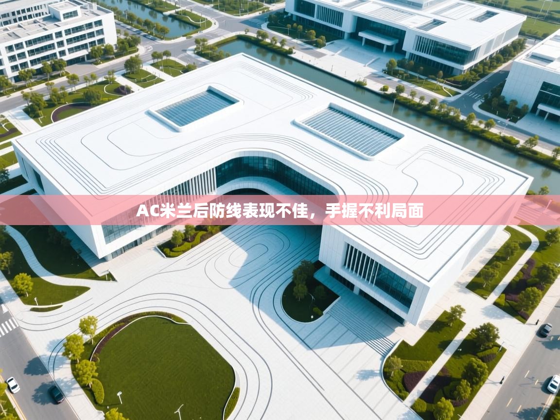 开云体育修改登录密码-AC米兰后防线表现不佳,手握不利局面 第2张