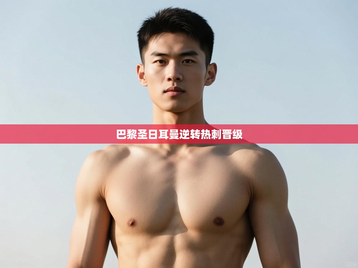 开云体育安卓APK下载-巴黎圣日耳曼逆转热刺晋级