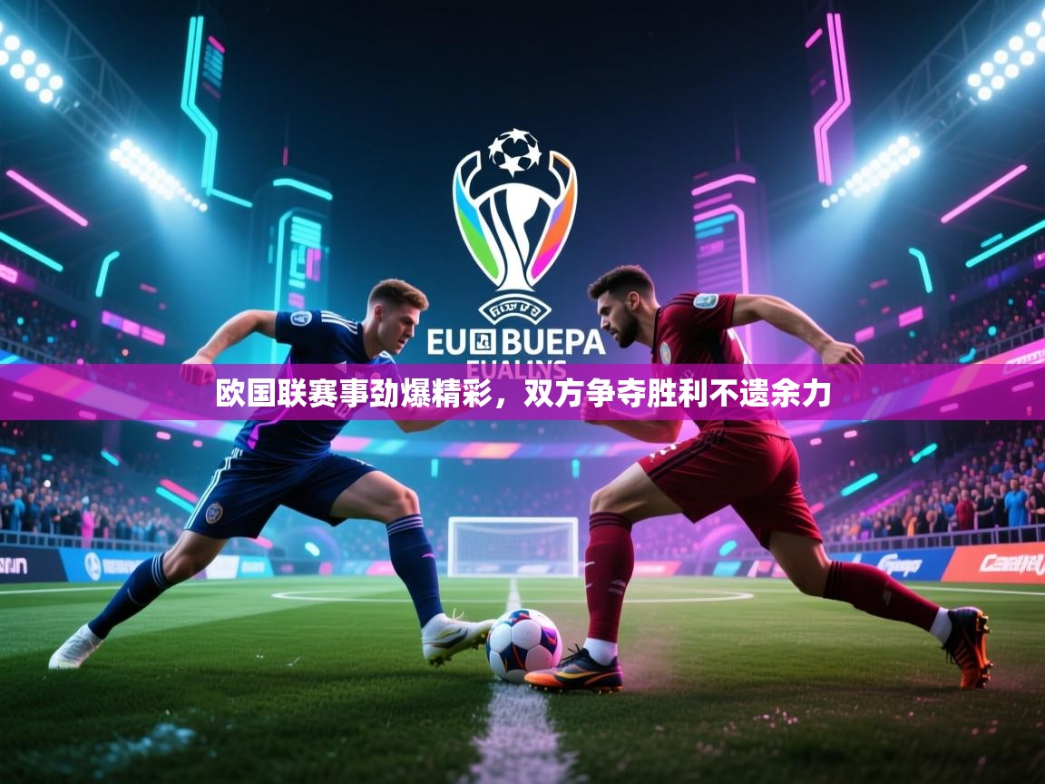 开云体育多语言中文版-欧国联赛事劲爆精彩，双方争夺胜利不遗余力  第2张