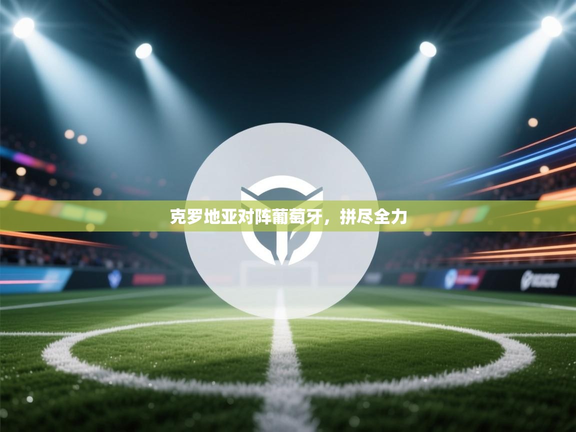 开云体育入口客服-克罗地亚对阵葡萄牙，拼尽全力  第4张