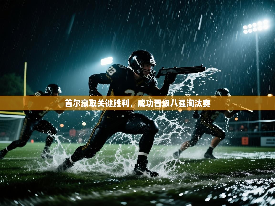 开云体育安卓APK下载-首尔豪取关键胜利，成功晋级八强淘汰赛  第3张